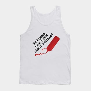 He Knows How I Feel About Ketchup! Tank Top